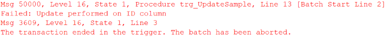 Image showing error message after running Listing 21. Msg 5000 Level 16, State1. Procedure trg_UpdateSample Line 13 (Batch start line 2) failed: update performed on ID column. The transaction ended in the trigger. The batch has been aborted.