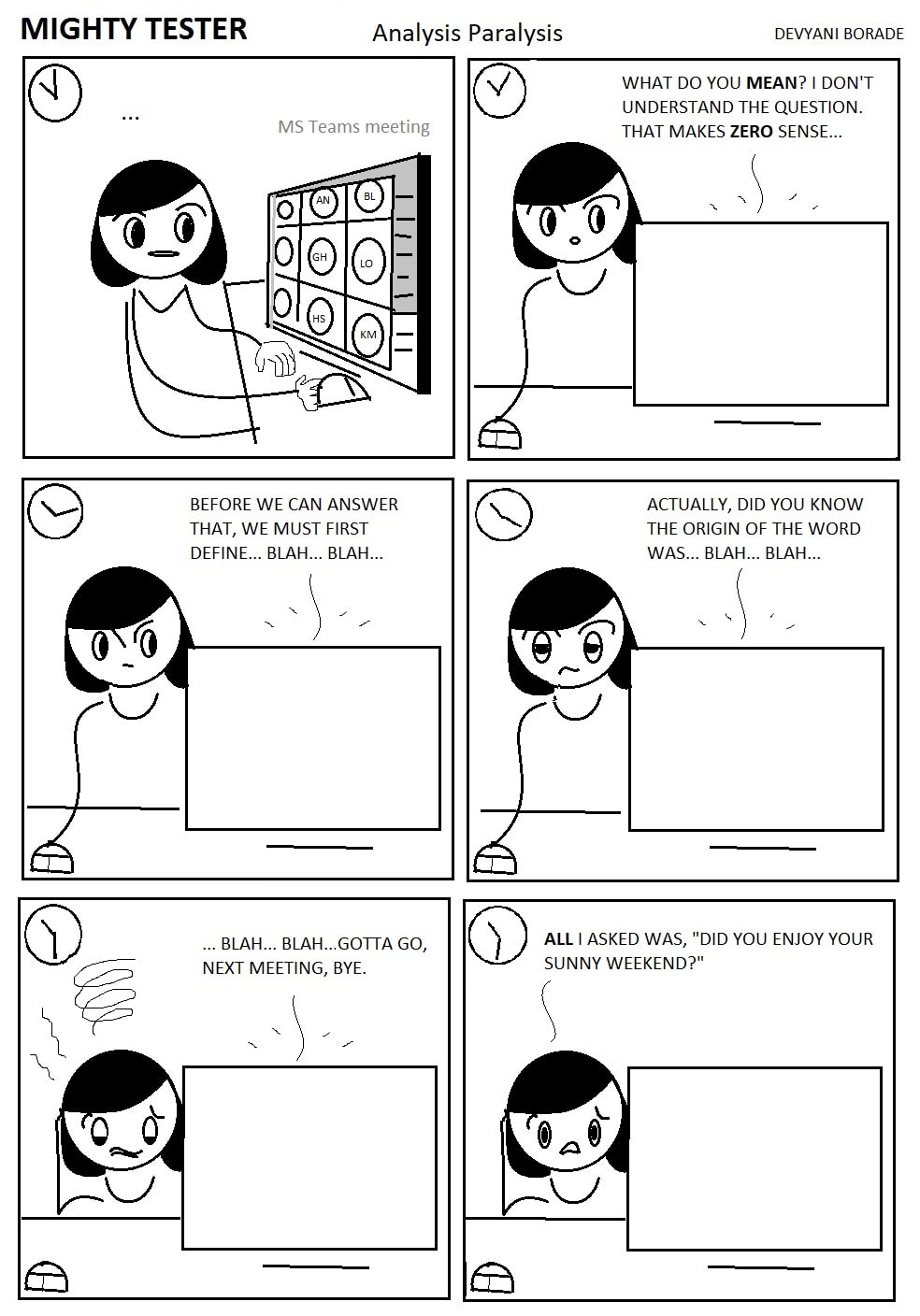 Image showing comic strip. Tester is at the computer and sees a message. "What do you mean? I don't understand the question. That makes zero sense... Before we can answer that, we must first define...BLAH...BLAH... Actually, do you know the origin of the word was...BLAH...BLAH...BLAH...BLAH. Gotta go. Next meeting, bye." She then says to herself All I asked was "Did you enjoy your sunny weekend?" 